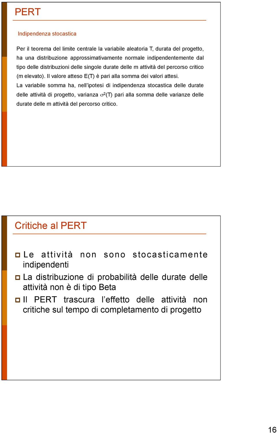 La variabile somma ha, nell ipotesi di indipendenza stocastica delle durate delle attività di progetto, varianza σ 2 (T) pari alla somma delle varianze delle durate delle m attività del percorso