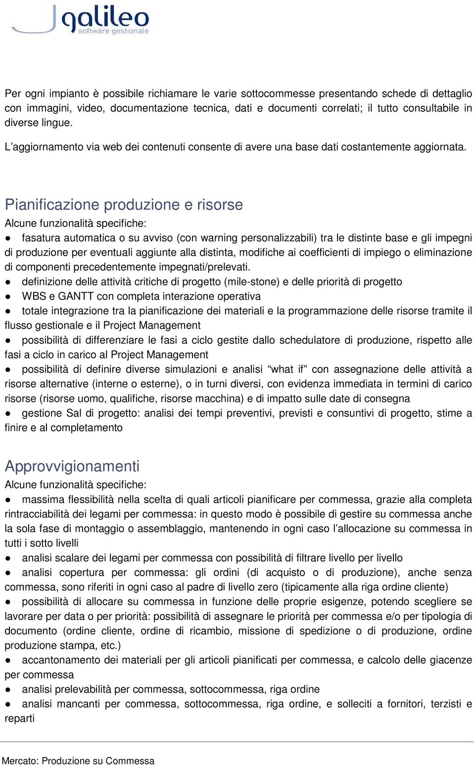 Pianificazione produzione e risorse fasatura automatica o su avviso (con warning personalizzabili) tra le distinte base e gli impegni di produzione per eventuali aggiunte alla distinta, modifiche ai