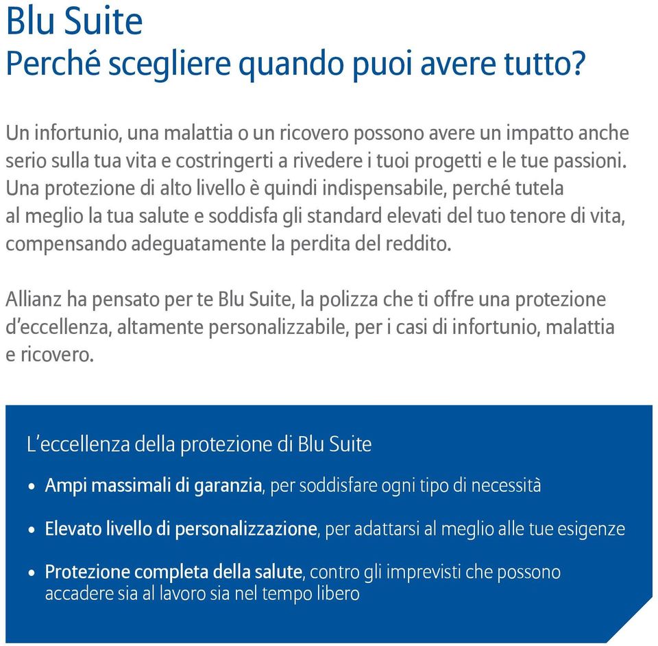 Una protezione di alto livello è quindi indispensabile, perché tutela al meglio la tua salute e soddisfa gli standard elevati del tuo tenore di vita, compensando adeguatamente la perdita del reddito.