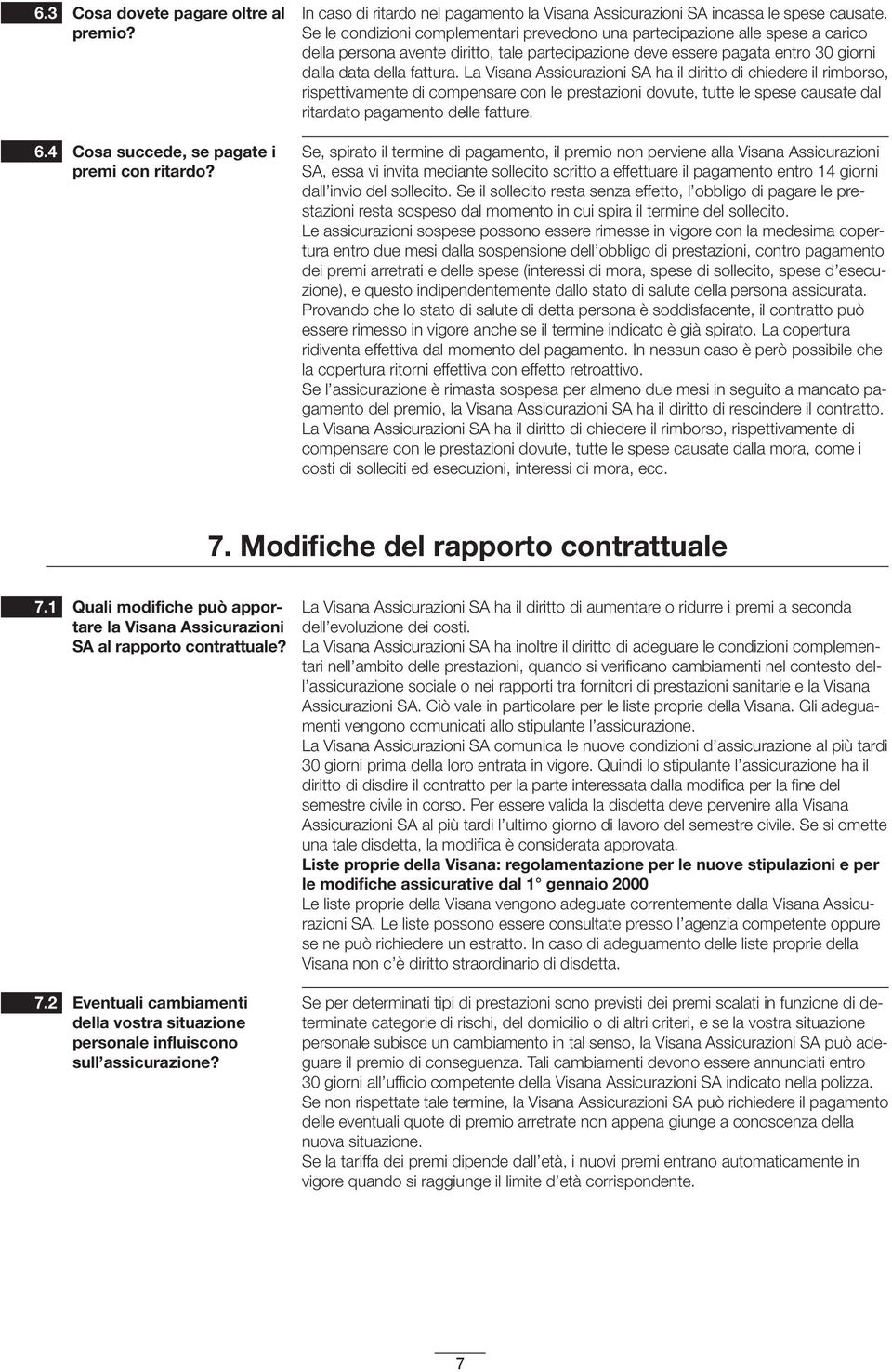 La Visana Assicurazioni SA ha il diritto di chiedere il rimborso, rispettivamente di compensare con le prestazioni dovute, tutte le spese causate dal ritardato pagamento delle fatture.