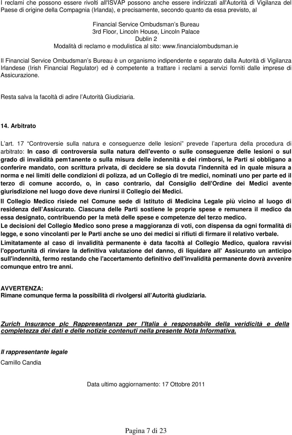 ie Il Financial Service Ombudsman s Bureau è un organismo indipendente e separato dalla Autorità di Vigilanza Irlandese (Irish Financial Regulator) ed è competente a trattare i reclami a servizi