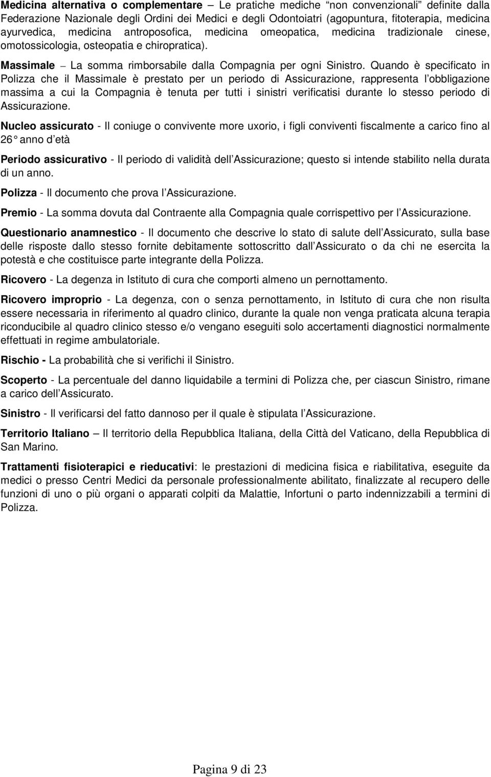 Quando è specificato in Polizza che il Massimale è prestato per un periodo di Assicurazione, rappresenta l obbligazione massima a cui la Compagnia è tenuta per tutti i sinistri verificatisi durante