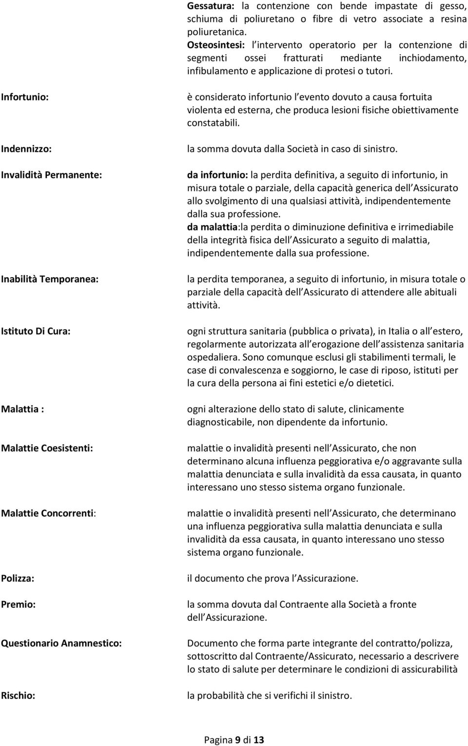 Infortunio: Indennizzo: Invalidità Permanente: Inabilità Temporanea: Istituto Di Cura: Malattia : Malattie Coesistenti: Malattie Concorrenti: Polizza: Premio: Questionario Anamnestico: Rischio: è