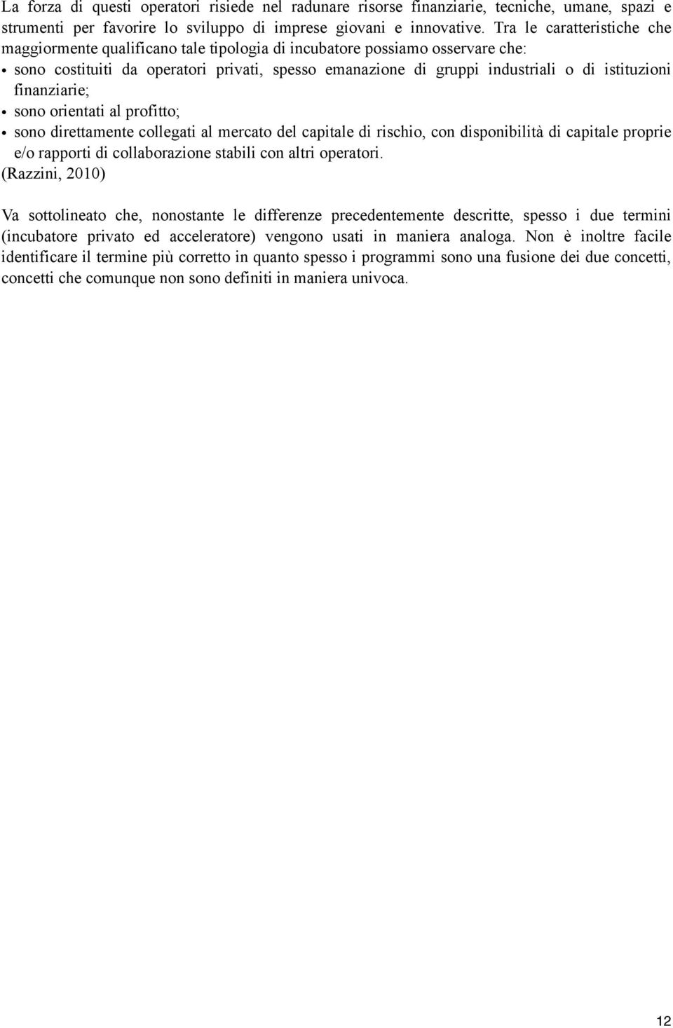 finanziarie; sono orientati al profitto; sono direttamente collegati al mercato del capitale di rischio, con disponibilità di capitale proprie e/o rapporti di collaborazione stabili con altri