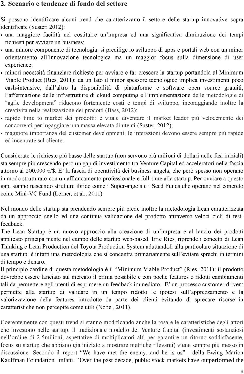 orientamento all innovazione tecnologica ma un maggior focus sulla dimensione di user experience; minori necessità finanziare richieste per avviare e far crescere la startup portandola al Minimum