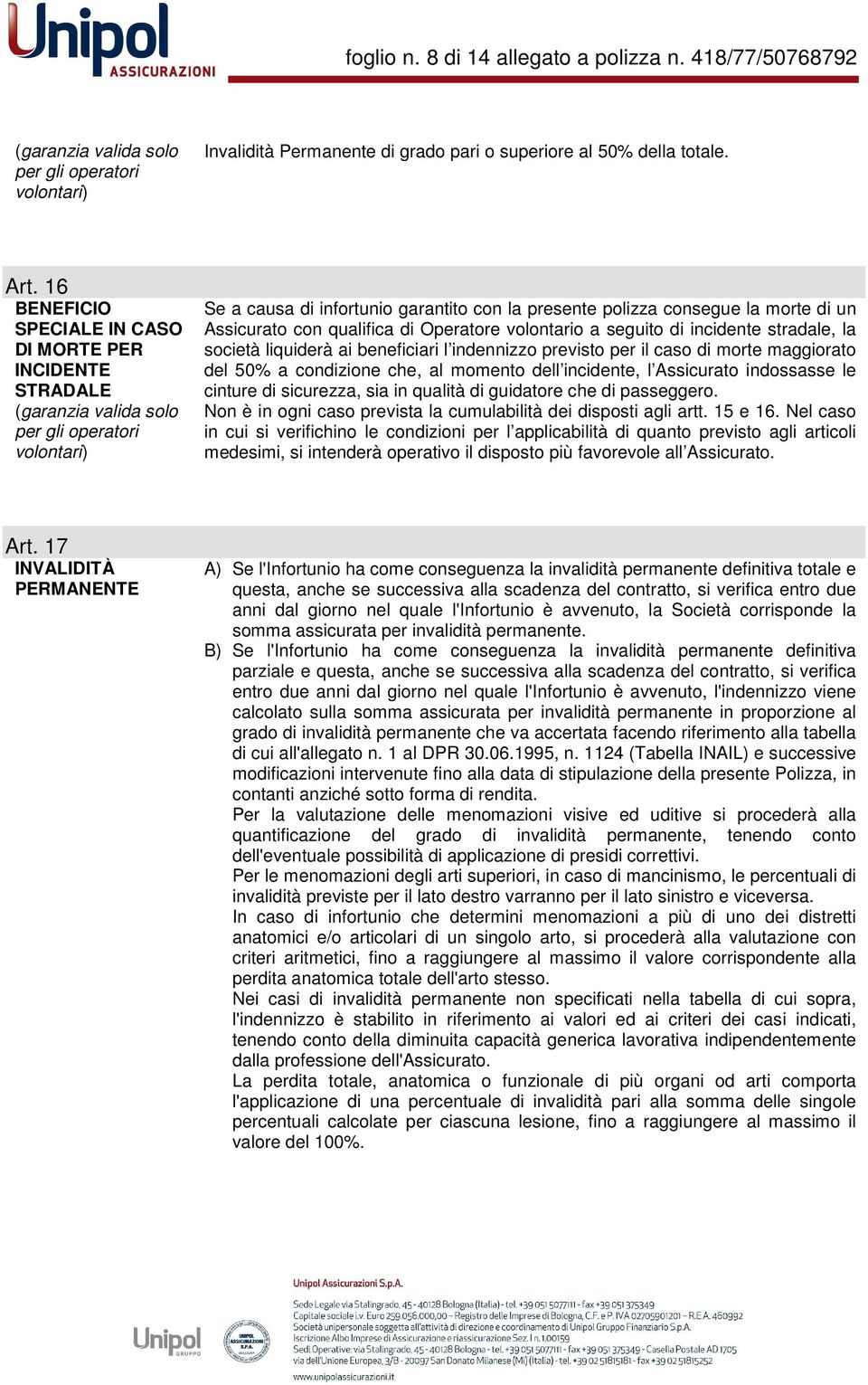 Assicurato con qualifica di Operatore volontario a seguito di incidente stradale, la società liquiderà ai beneficiari l indennizzo previsto per il caso di morte maggiorato del 50% a condizione che,