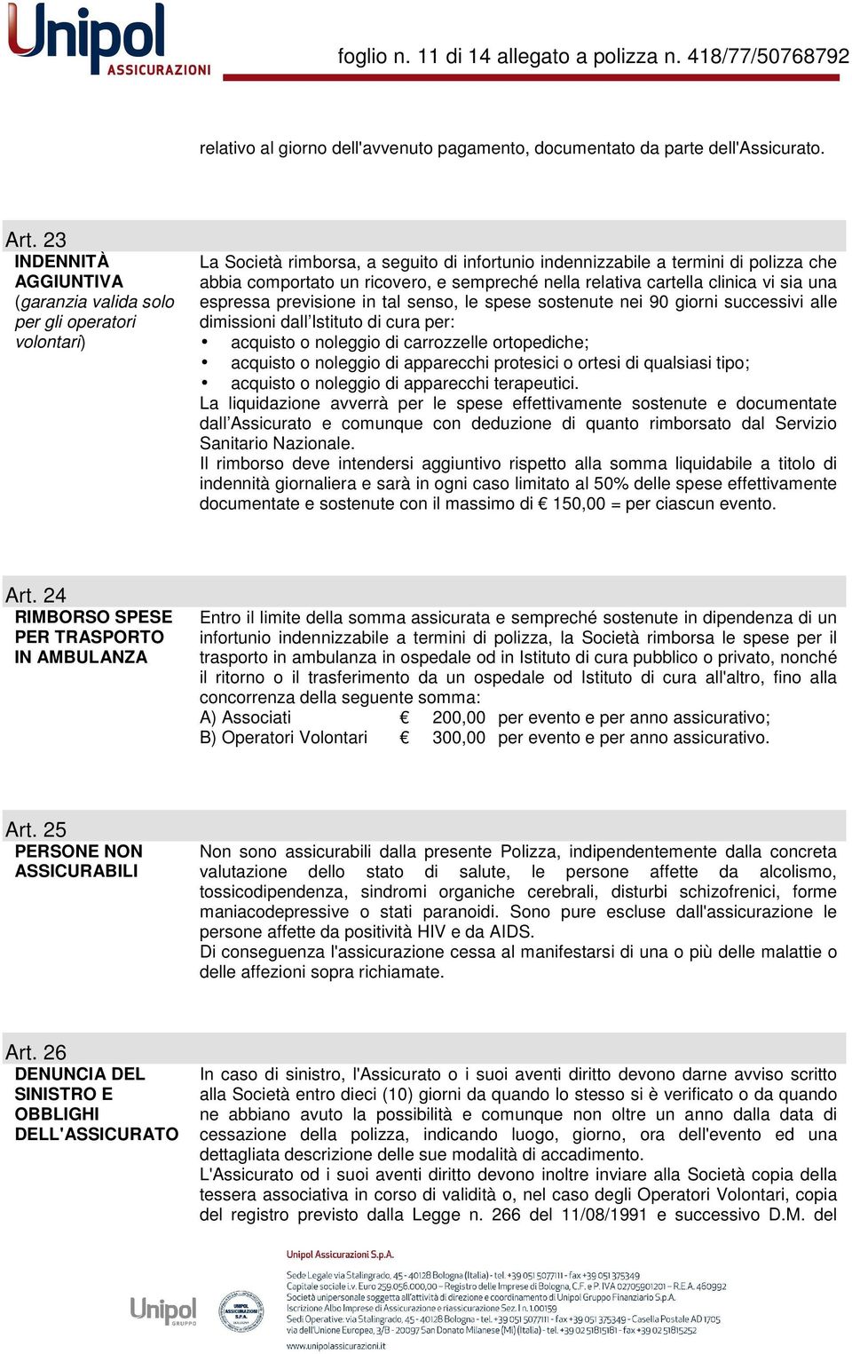 sempreché nella relativa cartella clinica vi sia una espressa previsione in tal senso, le spese sostenute nei 90 giorni successivi alle dimissioni dall Istituto di cura per: acquisto o noleggio di