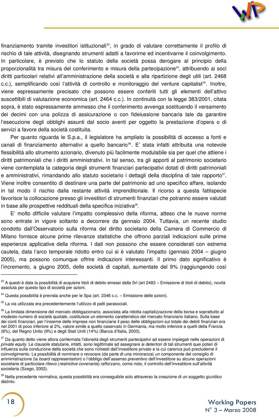 In particolare, è previsto che lo statuto della società possa derogare al principio della proporzionalità tra misura del conferimento e misura della partecipazione 24, attribuendo ai soci diritti