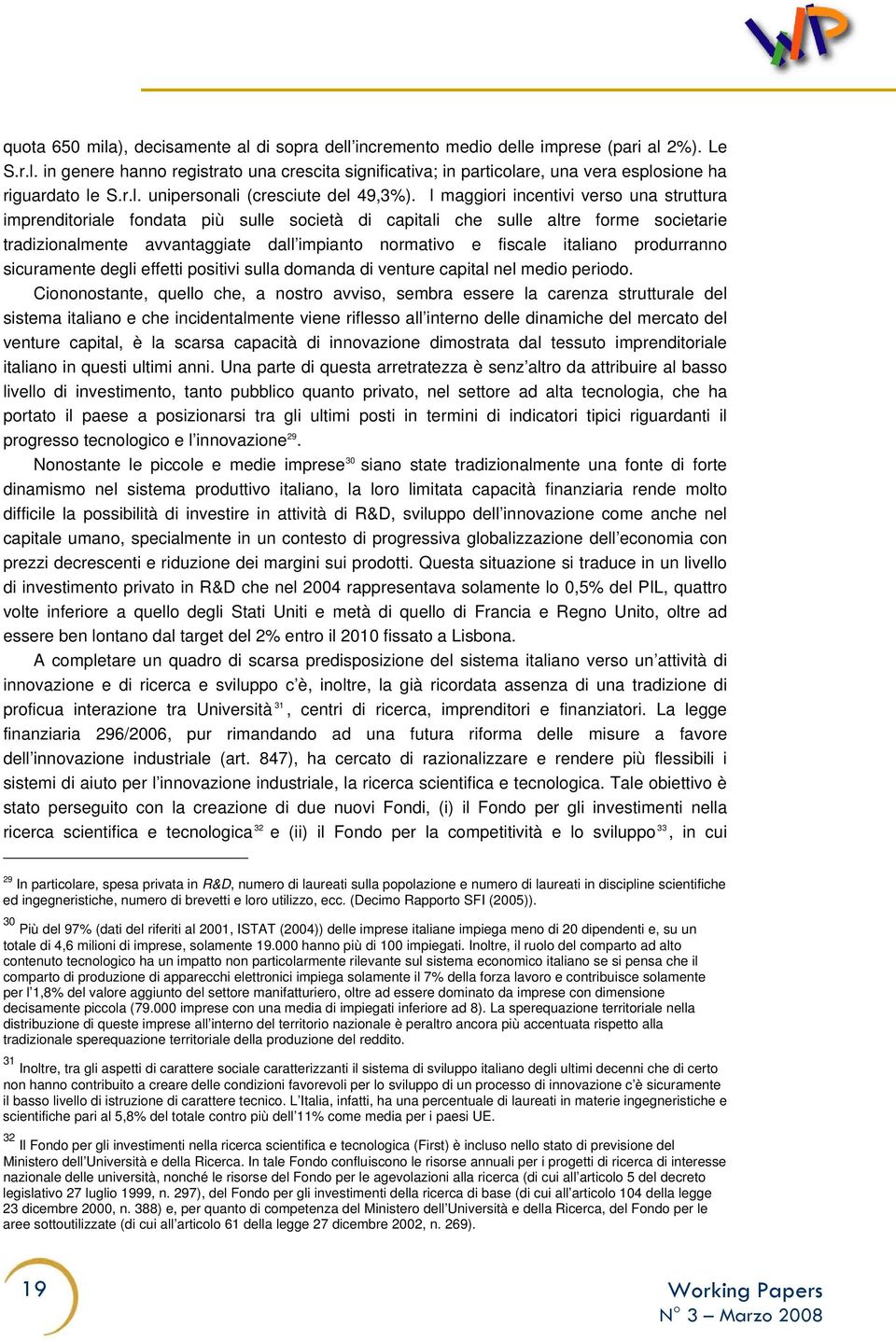 I maggiori incentivi verso una struttura imprenditoriale fondata più sulle società di capitali che sulle altre forme societarie tradizionalmente avvantaggiate dall impianto normativo e fiscale