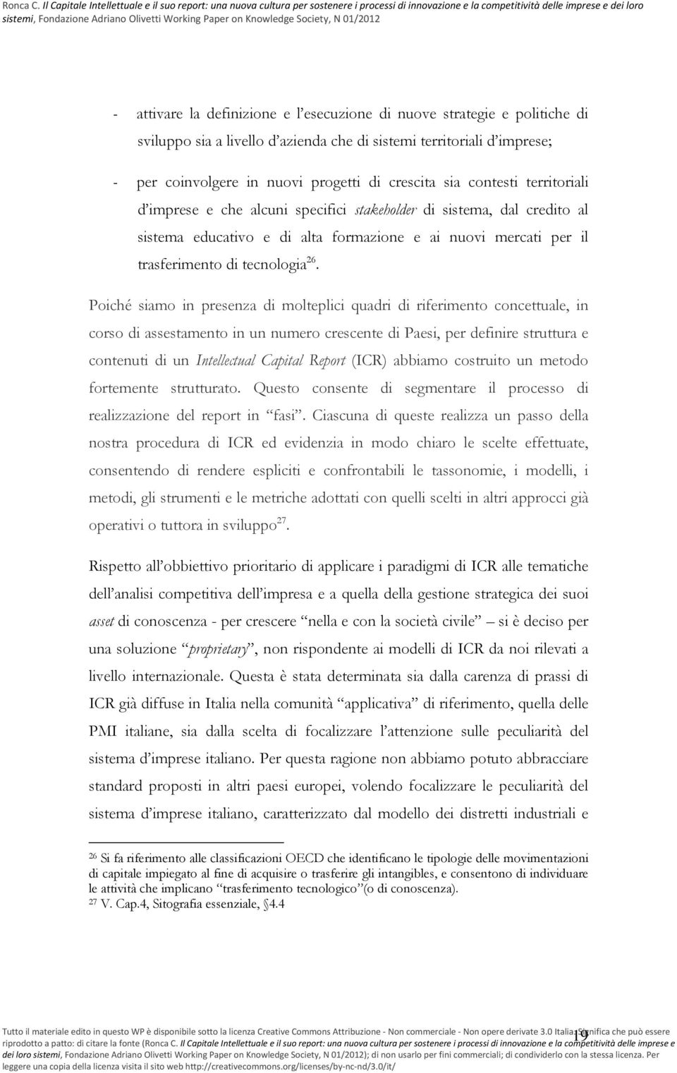 Poiché siamo in presenza di molteplici quadri di riferimento concettuale, in corso di assestamento in un numero crescente di Paesi, per definire struttura e contenuti di un Intellectual Capital