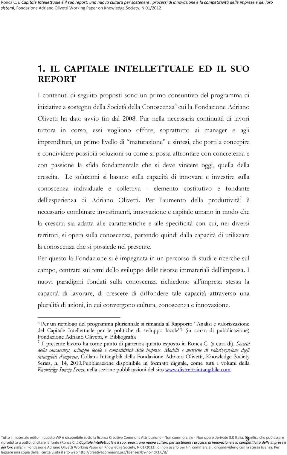 Pur nella necessaria continuità di lavori tuttora in corso, essi vogliono offrire, soprattutto ai manager e agli imprenditori, un primo livello di maturazione e sintesi, che porti a concepire e