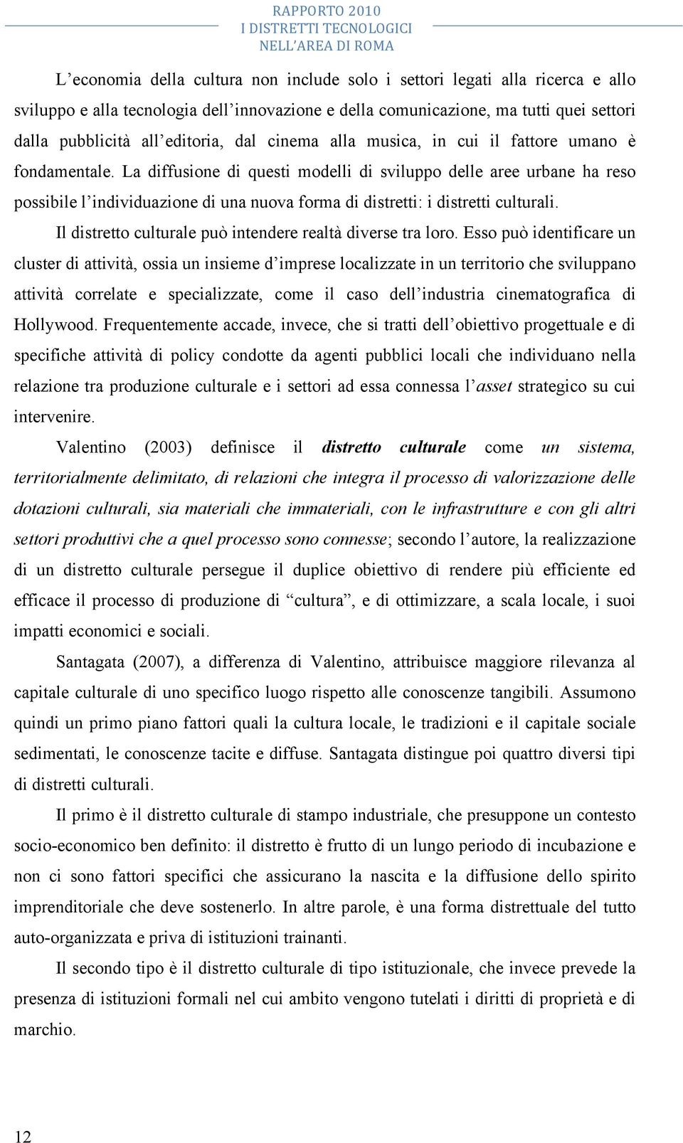 La diffusione di questi modelli di sviluppo delle aree urbane ha reso possibile l individuazione di una nuova forma di distretti: i distretti culturali.