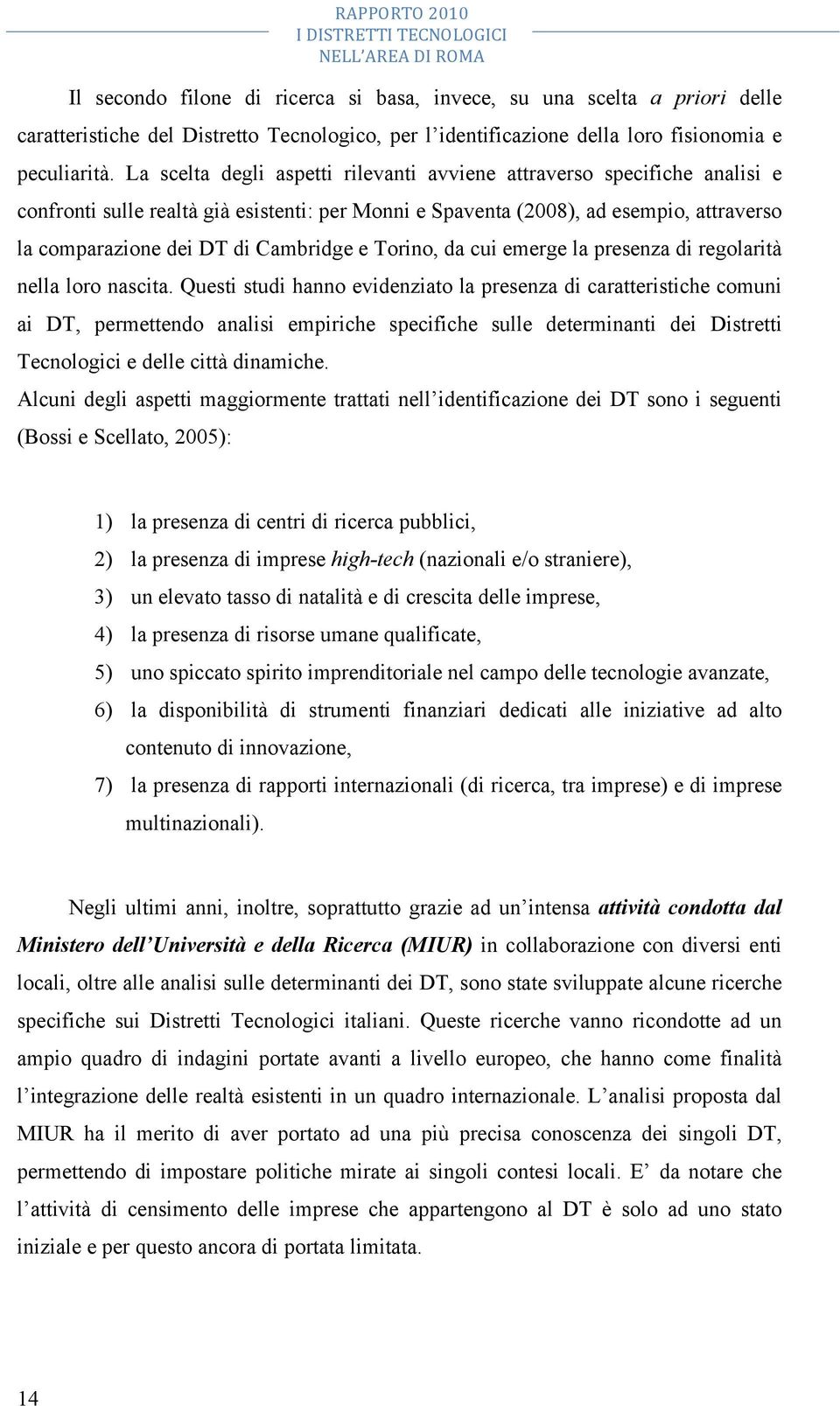 La scelta degli aspetti rilevanti avviene attraverso specifiche analisi e confronti sulle realtà già esistenti: per Monni e Spaventa (2008), ad esempio, attraverso la comparazione dei DT di Cambridge