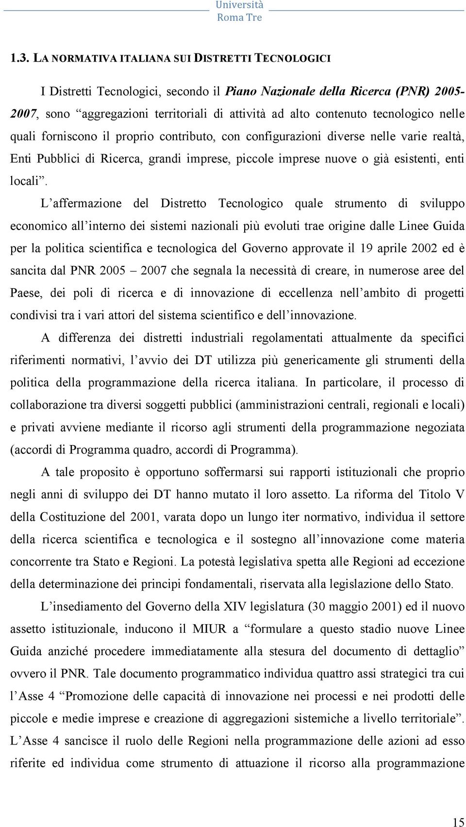 tecnologico nelle quali forniscono il proprio contributo, con configurazioni diverse nelle varie realtà, Enti Pubblici di Ricerca, grandi imprese, piccole imprese nuove o già esistenti, enti locali.