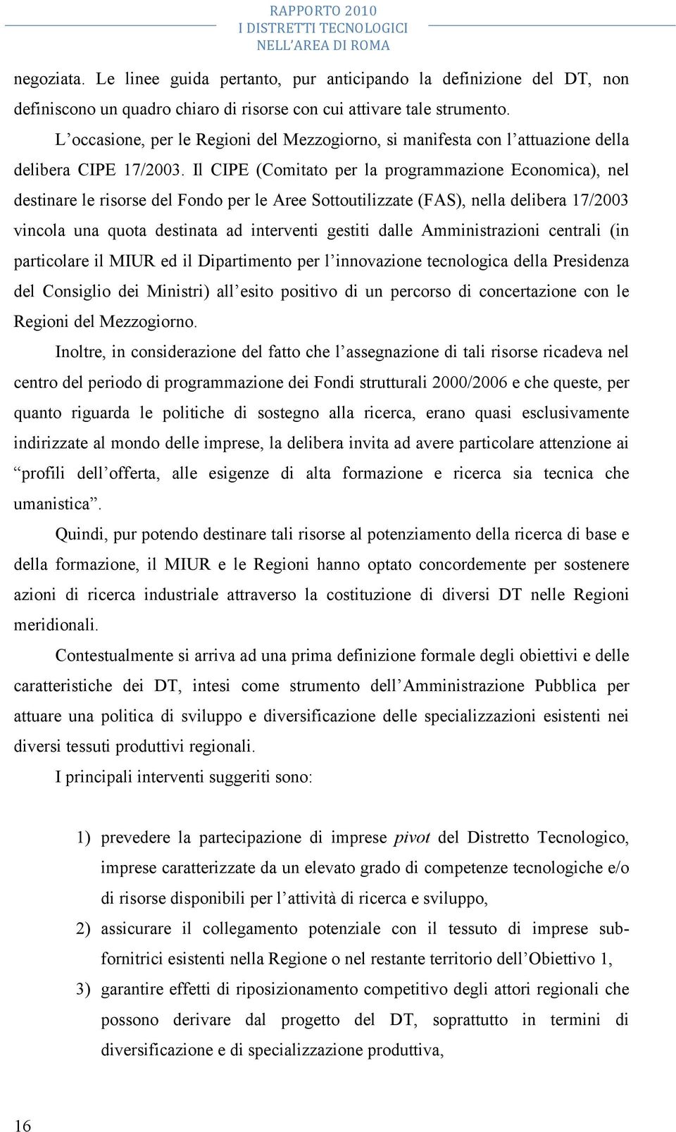 L occasione, per le Regioni del Mezzogiorno, si manifesta con l attuazione della delibera CIPE 17/2003.