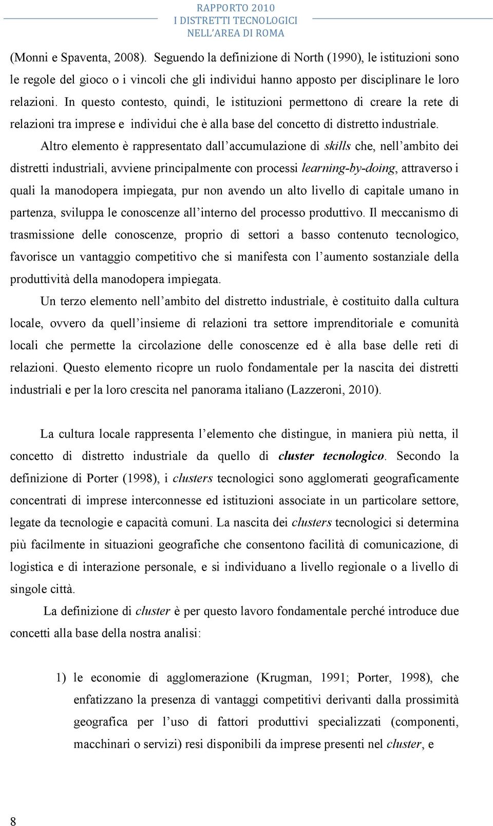 In questo contesto, quindi, le istituzioni permettono di creare la rete di relazioni tra imprese e individui che è alla base del concetto di distretto industriale.