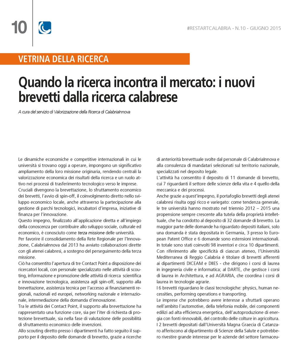 dinamiche economiche e competitive internazionali in cui le università si trovano oggi a operare, impongono un significativo ampliamento della loro missione originaria, rendendo centrali la