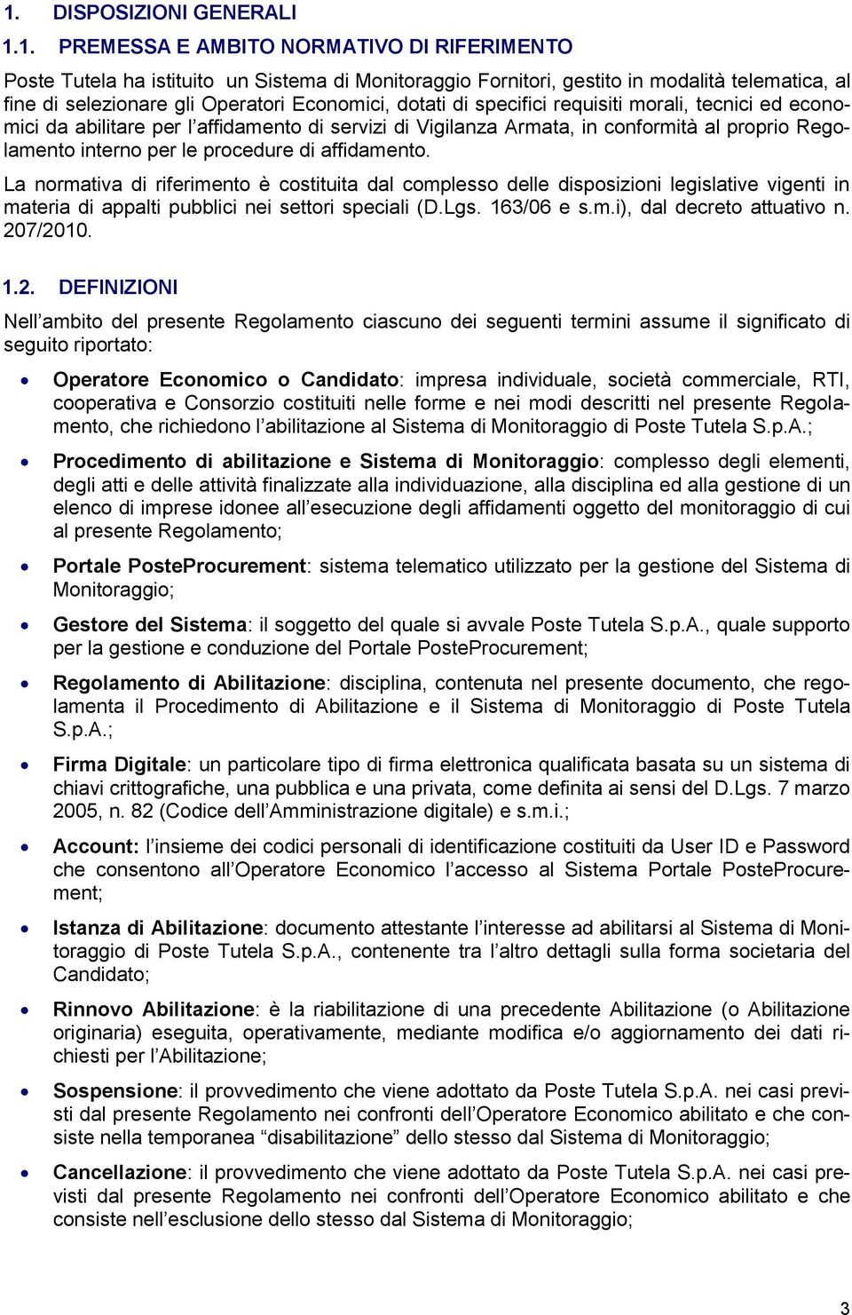 La nrmativa di riferiment è cstituita dal cmpless delle dispsizini legislative vigenti in materia di appalti pubblici nei settri speciali (D.Lgs. 163/06 e s.m.i), dal decret attuativ n. 20