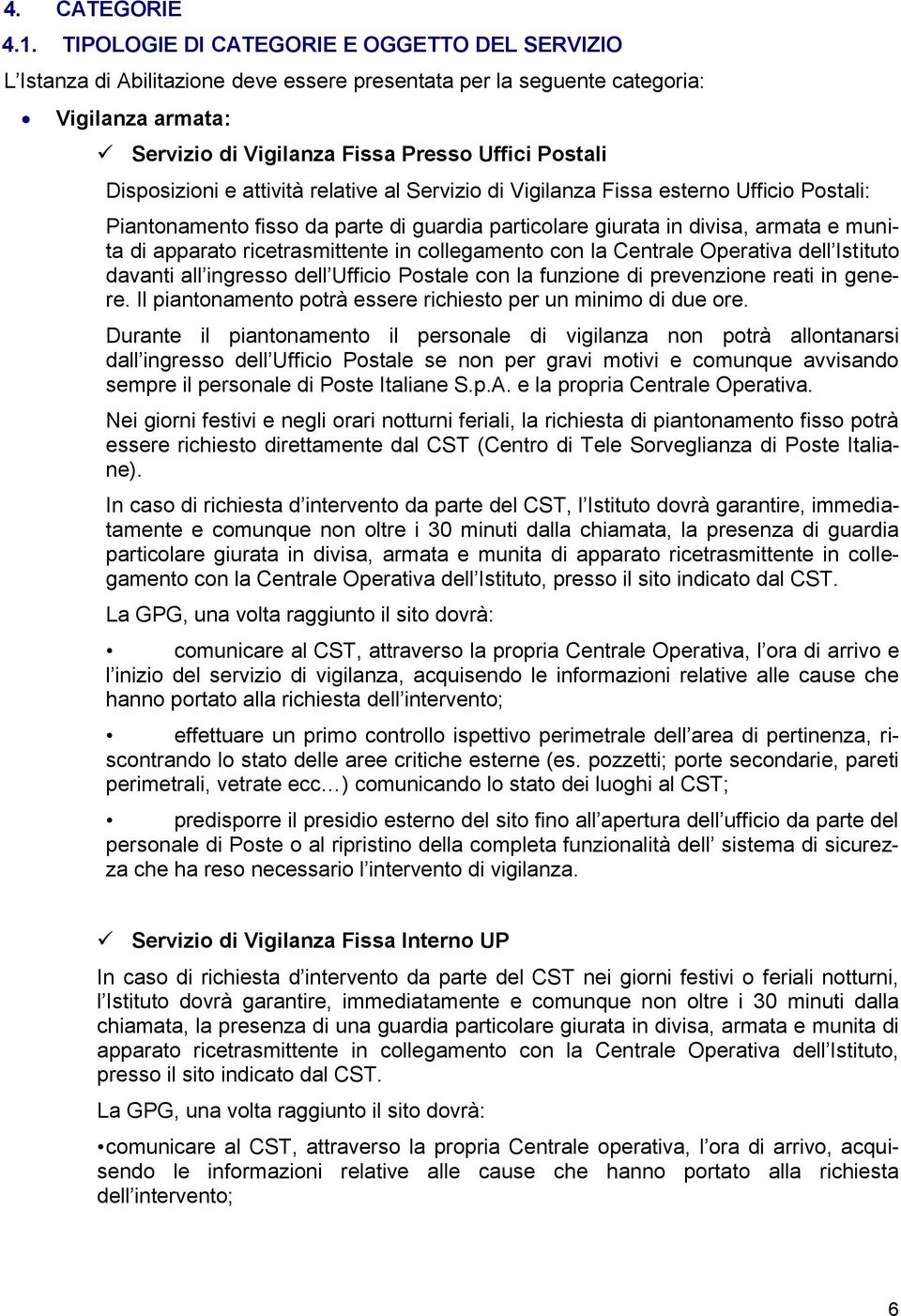 attività relative al Servizi di Vigilanza Fissa estern Uffici Pstali: Piantnament fiss da parte di guardia particlare giurata in divisa, armata e munita di apparat ricetrasmittente in cllegament cn