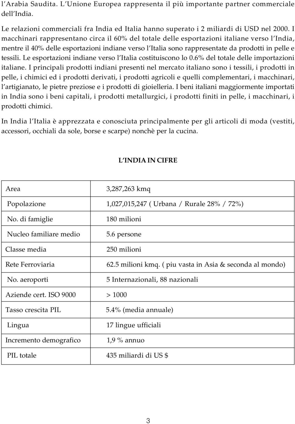 Le esportazioni indiane verso l Italia costituiscono lo 0.6% del totale delle importazioni italiane.