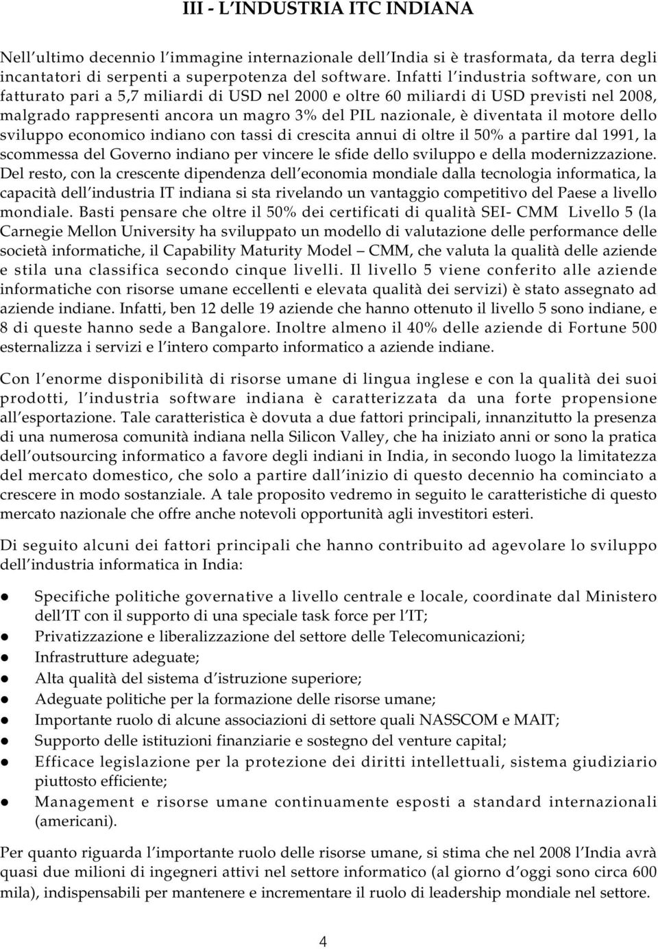 il motore dello sviluppo economico indiano con tassi di crescita annui di oltre il 50% a partire dal 1991, la scommessa del Governo indiano per vincere le sfide dello sviluppo e della modernizzazione.