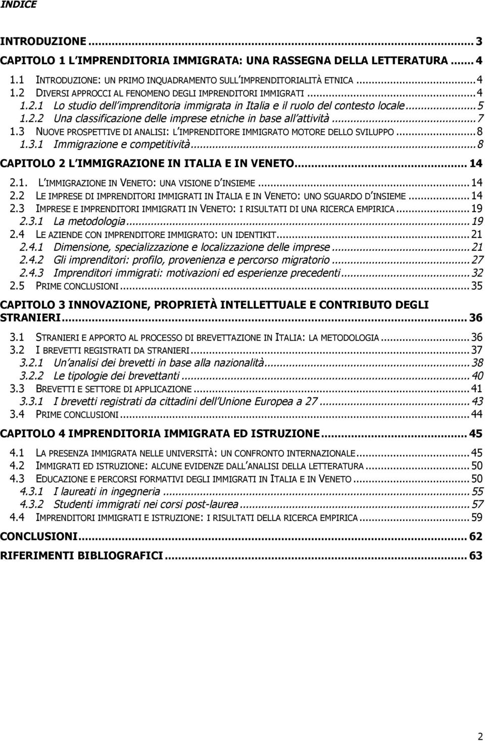 3 NUOVE PROSPETTIVE DI ANALISI: L IMPRENDITORE IMMIGRATO MOTORE DELLO SVILUPPO...8 1.3.1 Immigrazione e competitività...8 CAPITOLO 2 L IMMIGRAZIONE IN ITALIA E IN VENETO... 14 2.1. L IMMIGRAZIONE IN VENETO: UNA VISIONE D INSIEME.