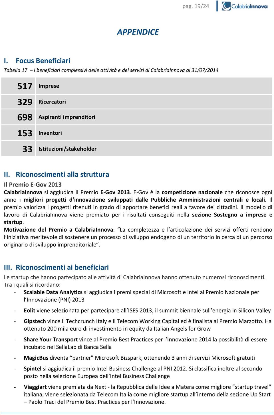 Istituzioni/stakeholder II. Riconoscimenti alla struttura Il Premio E-Gov 2013 CalabriaInnova si aggiudica il Premio E-Gov 2013.