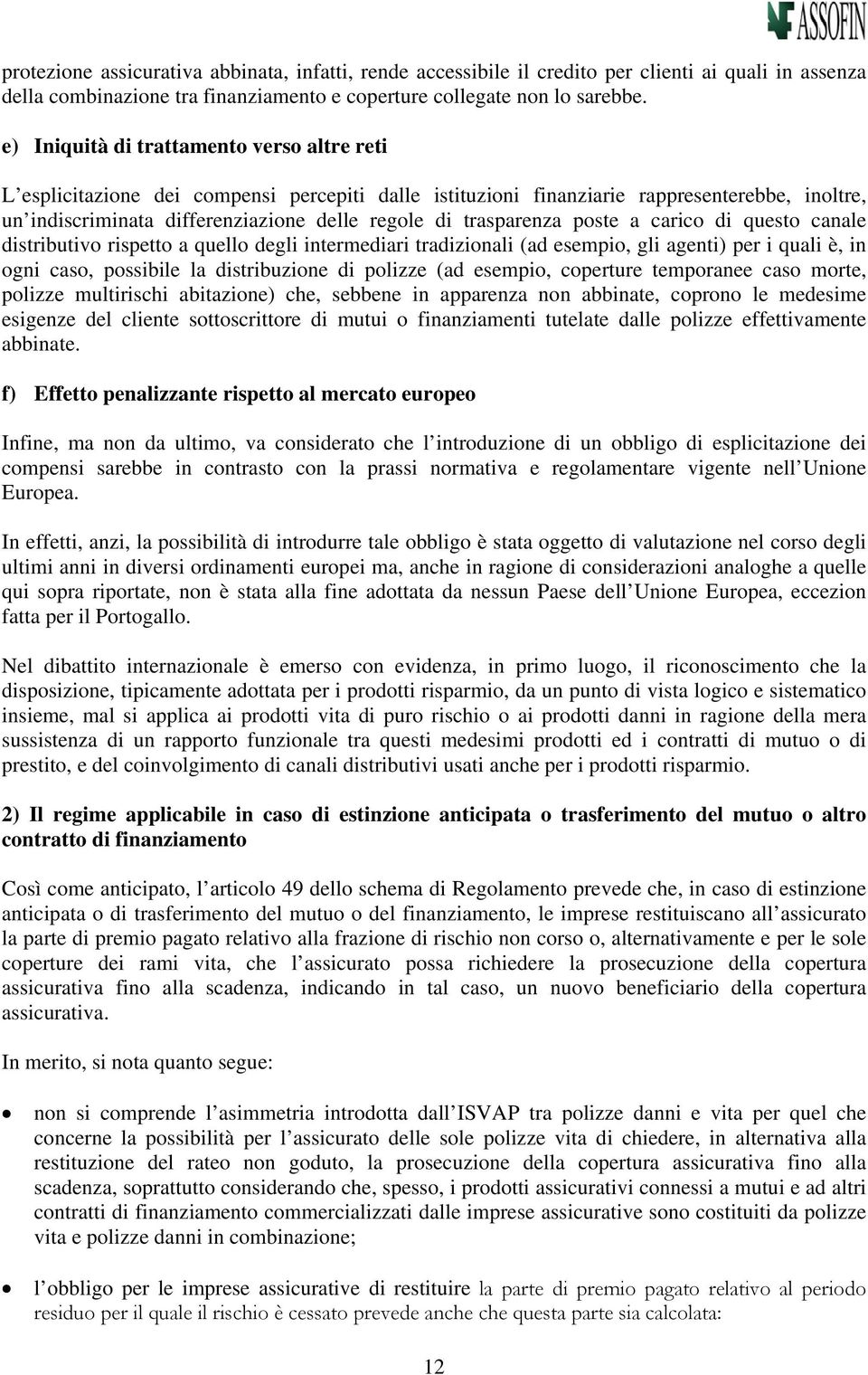 trasparenza poste a carico di questo canale distributivo rispetto a quello degli intermediari tradizionali (ad esempio, gli agenti) per i quali è, in ogni caso, possibile la distribuzione di polizze