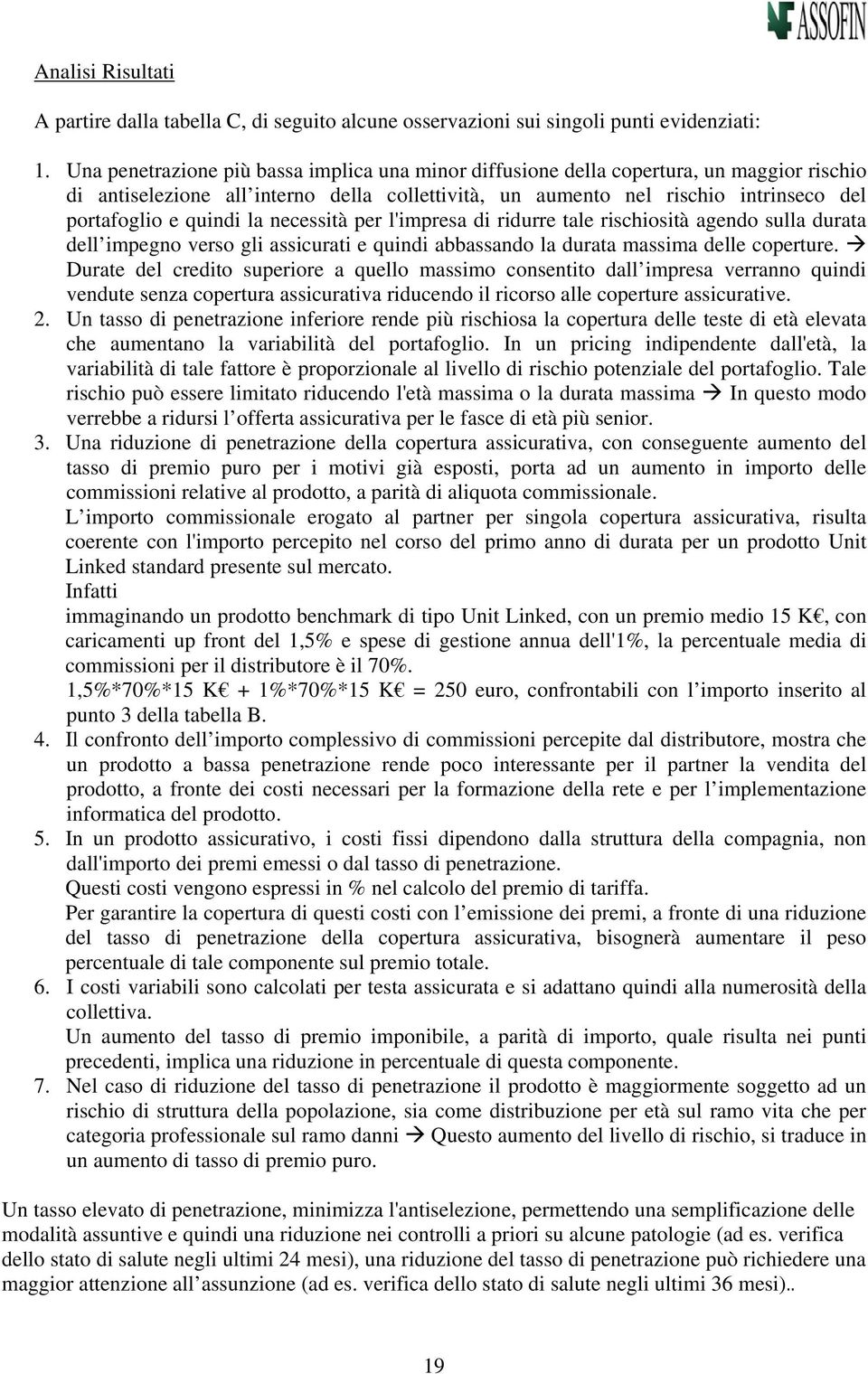 la necessità per l'impresa di ridurre tale rischiosità agendo sulla durata dell impegno verso gli assicurati e quindi abbassando la durata massima delle coperture.