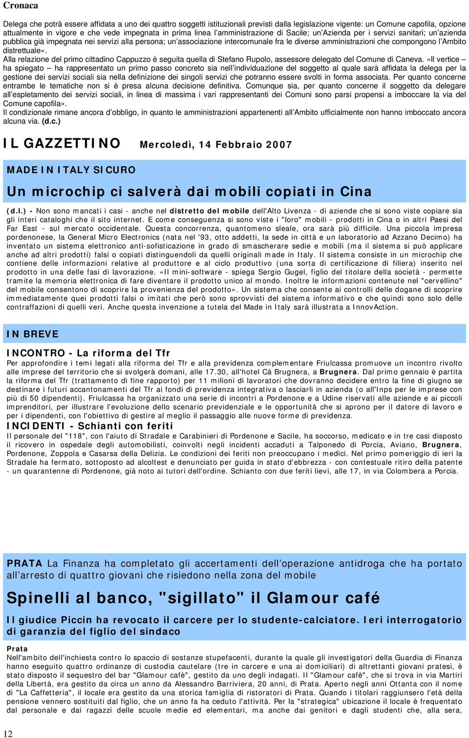 Ambito distrettuale». Alla relazione del primo cittadino Cappuzzo è seguita quella di Stefano Rupolo, assessore delegato del Comune di Caneva.