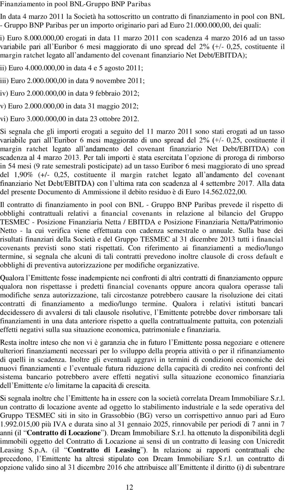 000,00, dei quali: i) Euro 8.000.000,00 erogati in data 11 marzo 2011 con scadenza 4 marzo 2016 ad un tasso variabile pari all Euribor 6 mesi maggiorato di uno spread del 2% (+/- 0,25, costituente il