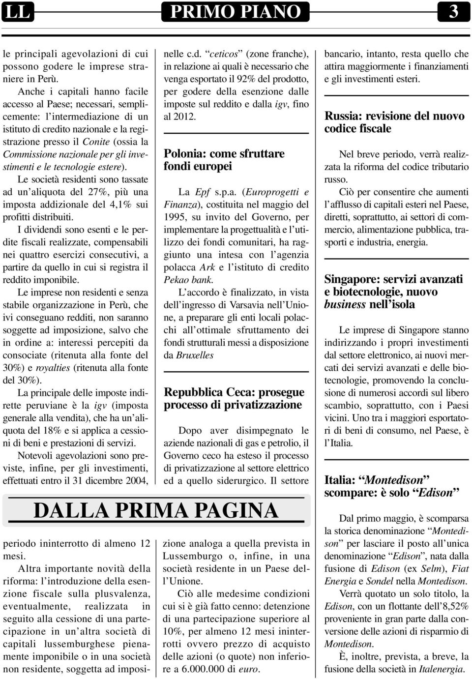 gli investimenti e le tecnologie estere). Le società residenti sono tassate ad un aliquota del 27%, più una imposta addizionale del 4,1% sui profitti distribuiti.