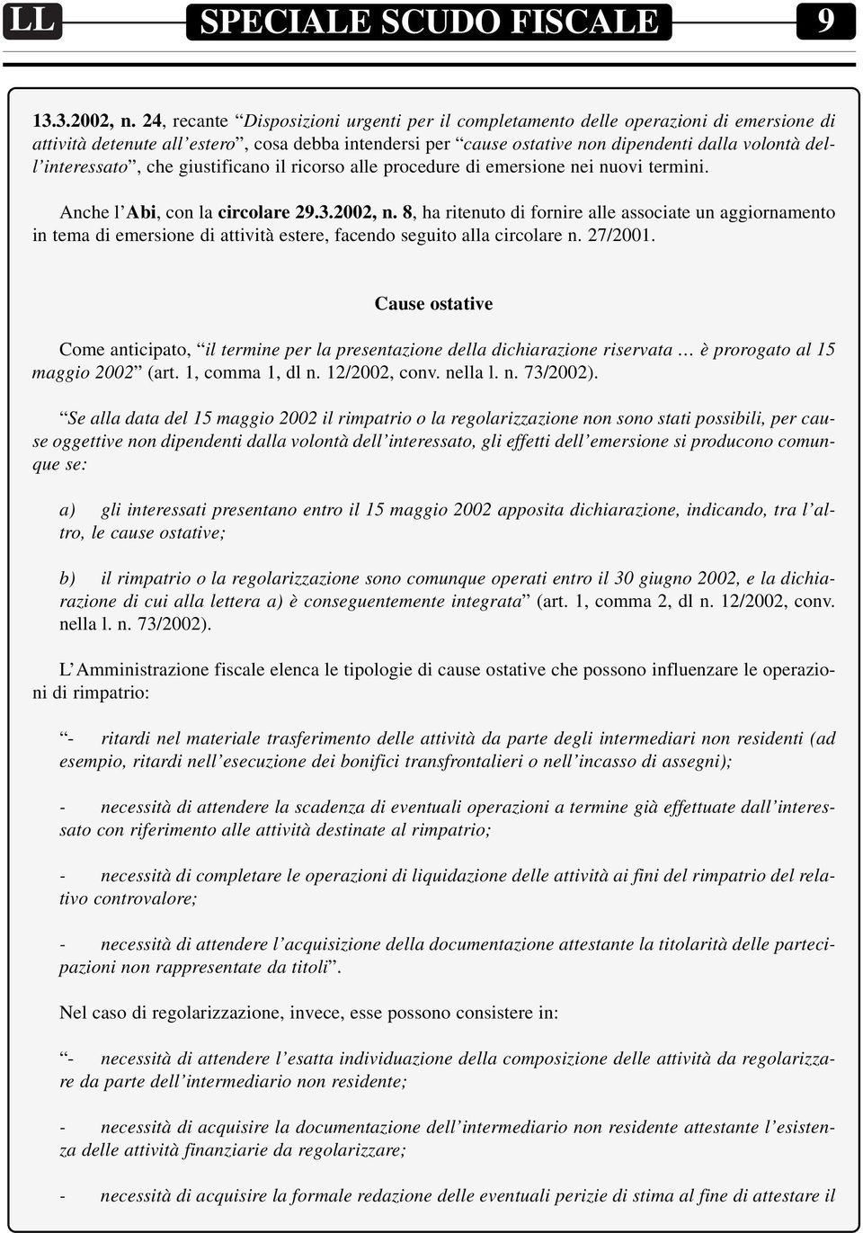 interessato, che giustificano il ricorso alle procedure di emersione nei nuovi termini. Anche l Abi, con la circolare 29.3.2002, n.