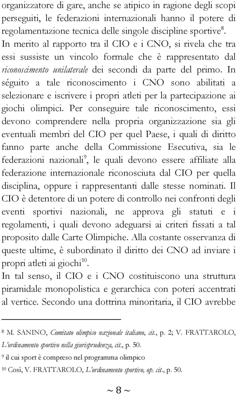 In séguito a tale riconoscimento i CNO sono abilitati a selezionare e iscrivere i propri atleti per la partecipazione ai giochi olimpici.