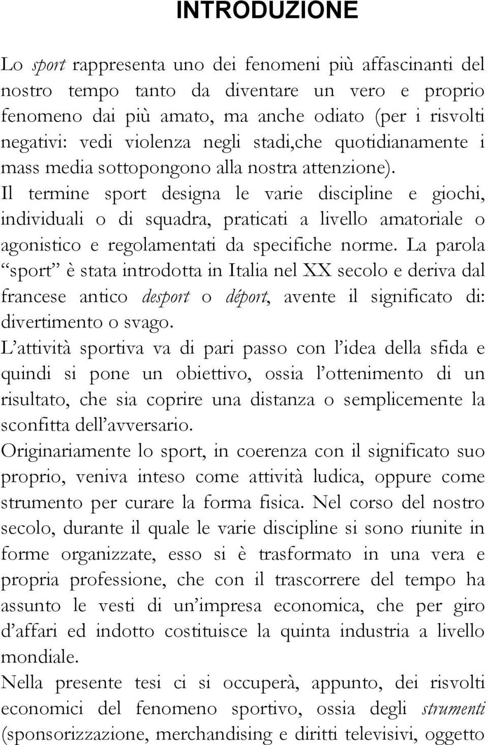 Il termine sport designa le varie discipline e giochi, individuali o di squadra, praticati a livello amatoriale o agonistico e regolamentati da specifiche norme.