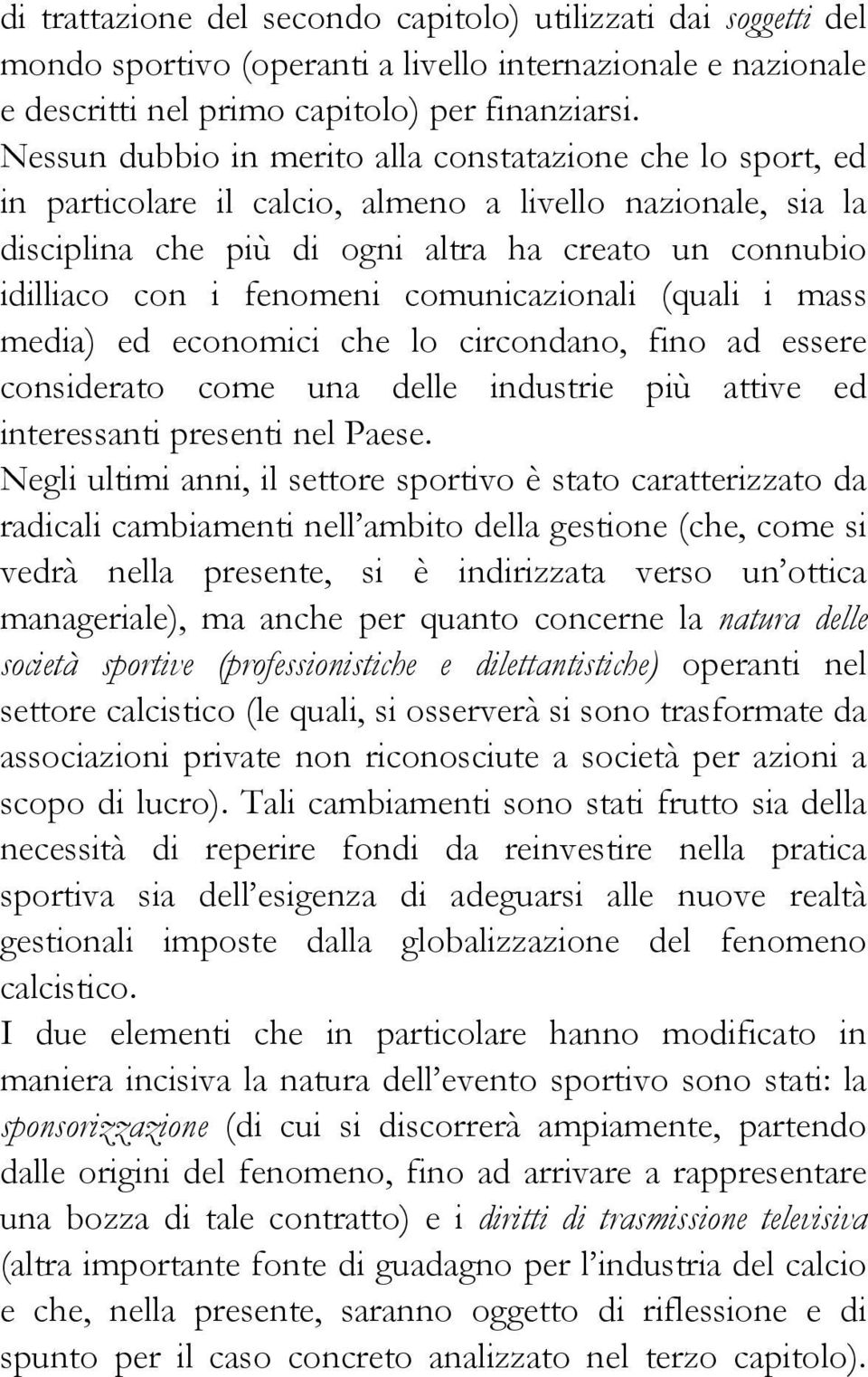 fenomeni comunicazionali (quali i mass media) ed economici che lo circondano, fino ad essere considerato come una delle industrie più attive ed interessanti presenti nel Paese.