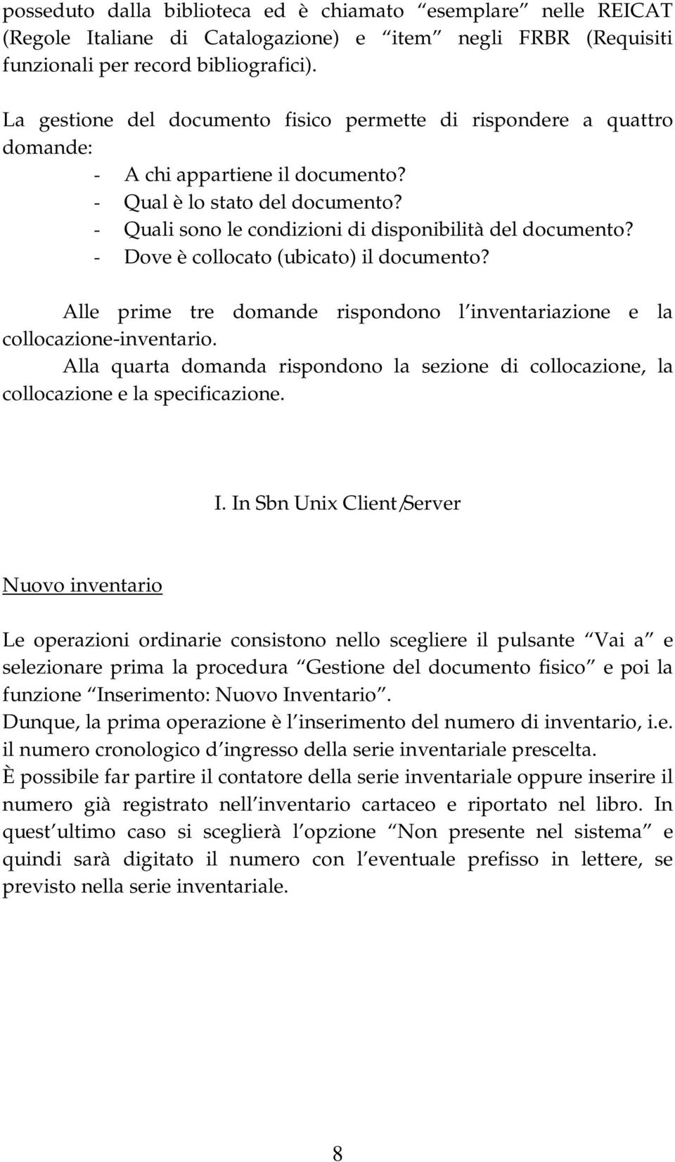 - Dove è collocato (ubicato) il documento? Alle prime tre domande rispondono l inventariazione e la collocazione-inventario.