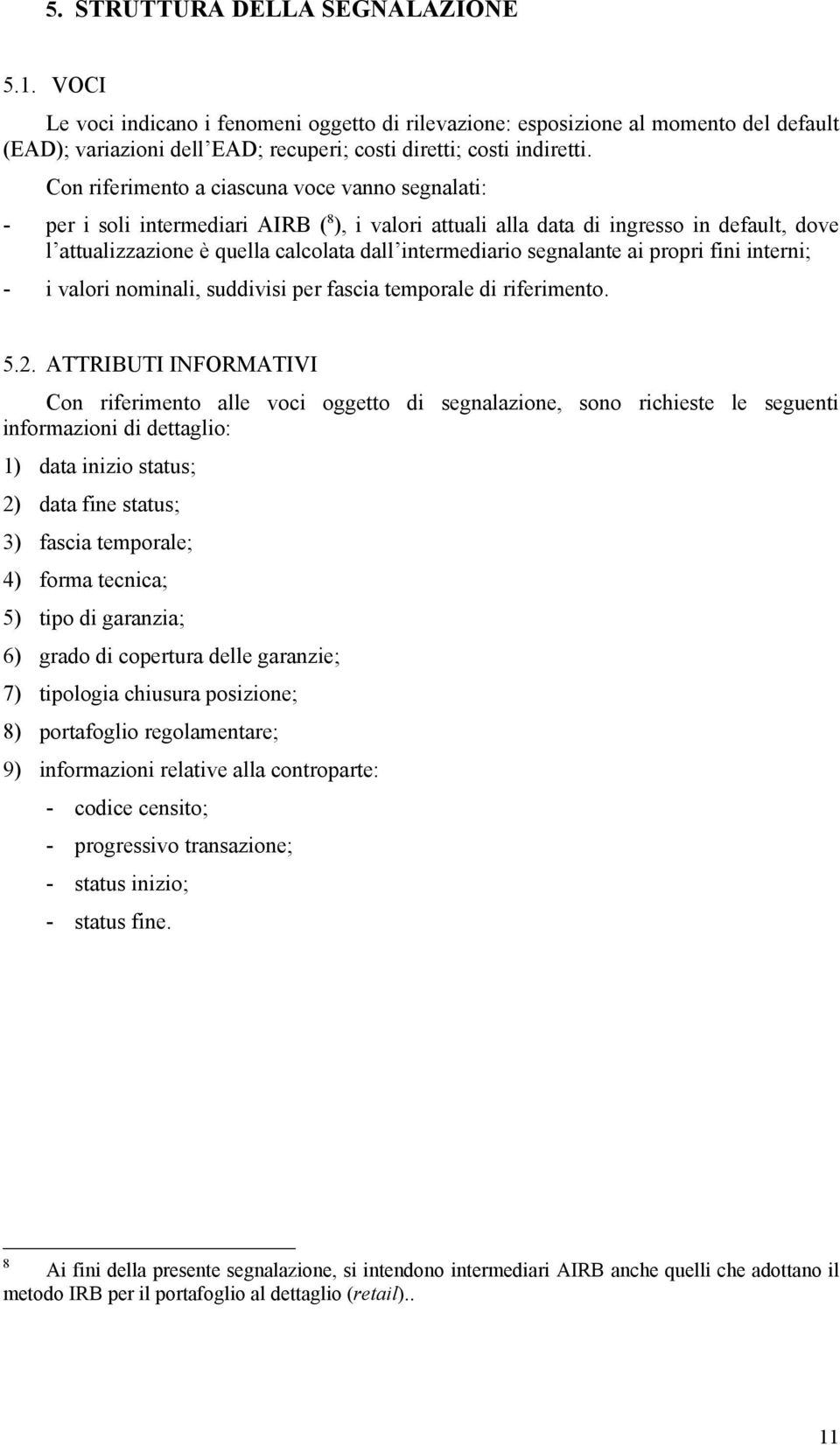 segnalante ai propri fini interni; - i valori nominali, suddivisi per fascia temporale di riferimento. 5.2.