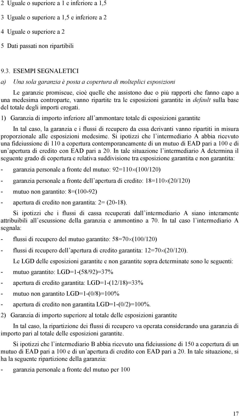 ESEMPI SEGNALETICI a) Una sola garanzia è posta a copertura di molteplici esposizioni Le garanzie promiscue, cioè quelle che assistono due o più rapporti che fanno capo a una medesima controparte,