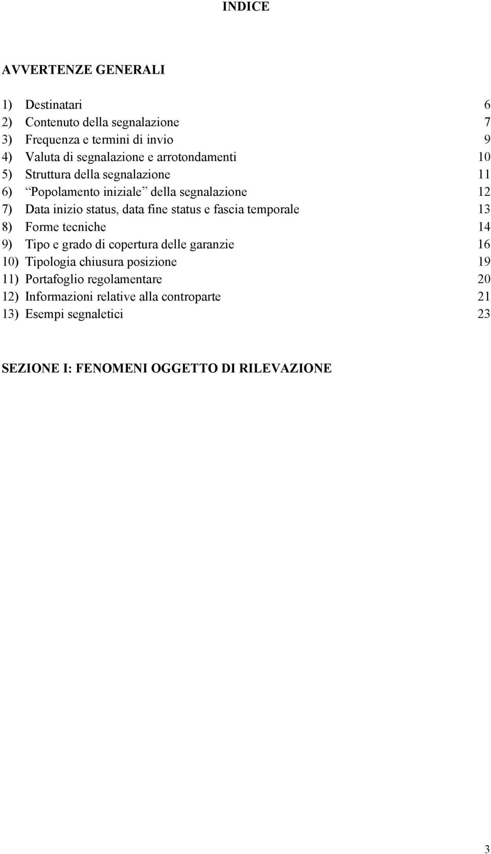 status e fascia temporale 13 8) Forme tecniche 14 9) Tipo e grado di copertura delle garanzie 16 10) Tipologia chiusura posizione 19 11)