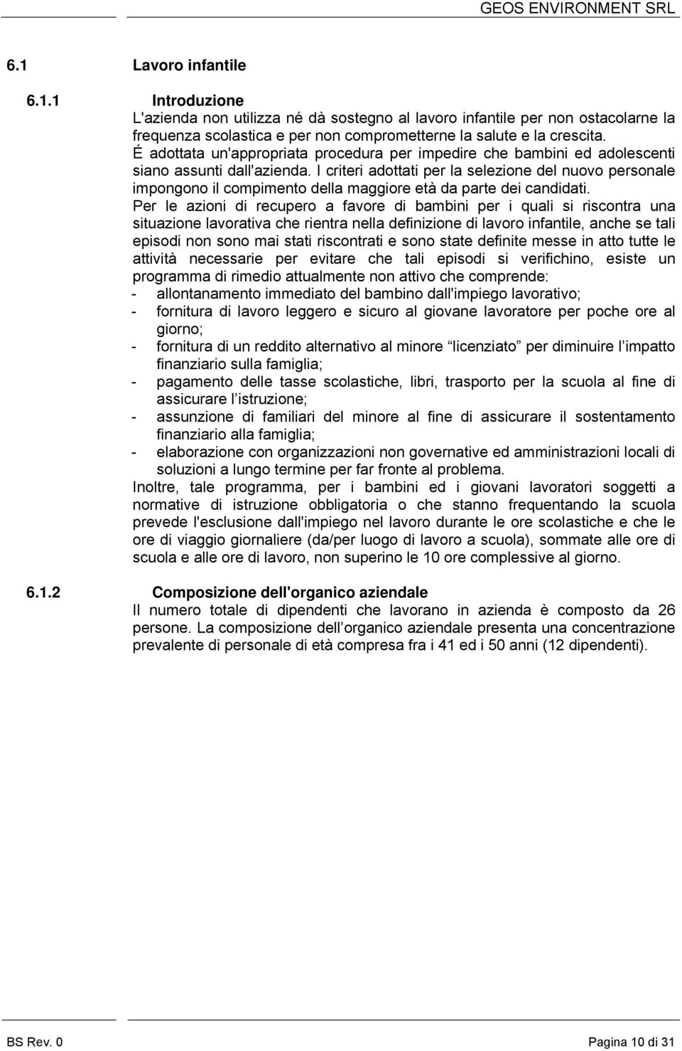 I criteri adottati per la selezione del nuovo personale impongono il compimento della maggiore età da parte dei candidati.