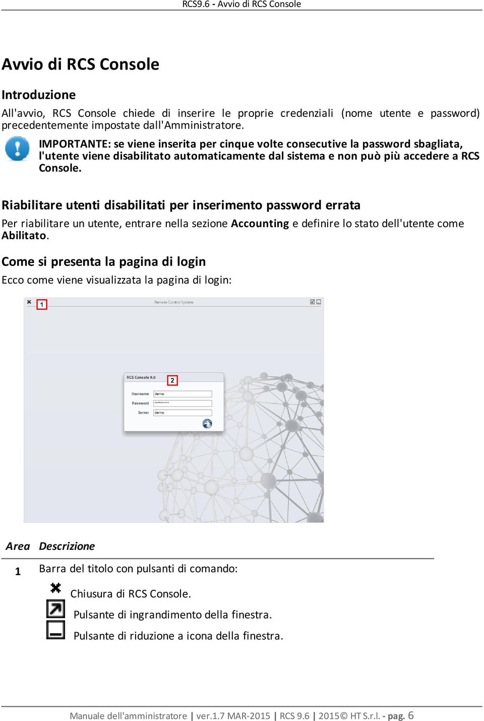 Riabilitare utenti disabilitati per inserimento password errata Per riabilitare un utente, entrare nella sezione Accounting e definire lo stato dell'utente come Abilitato.