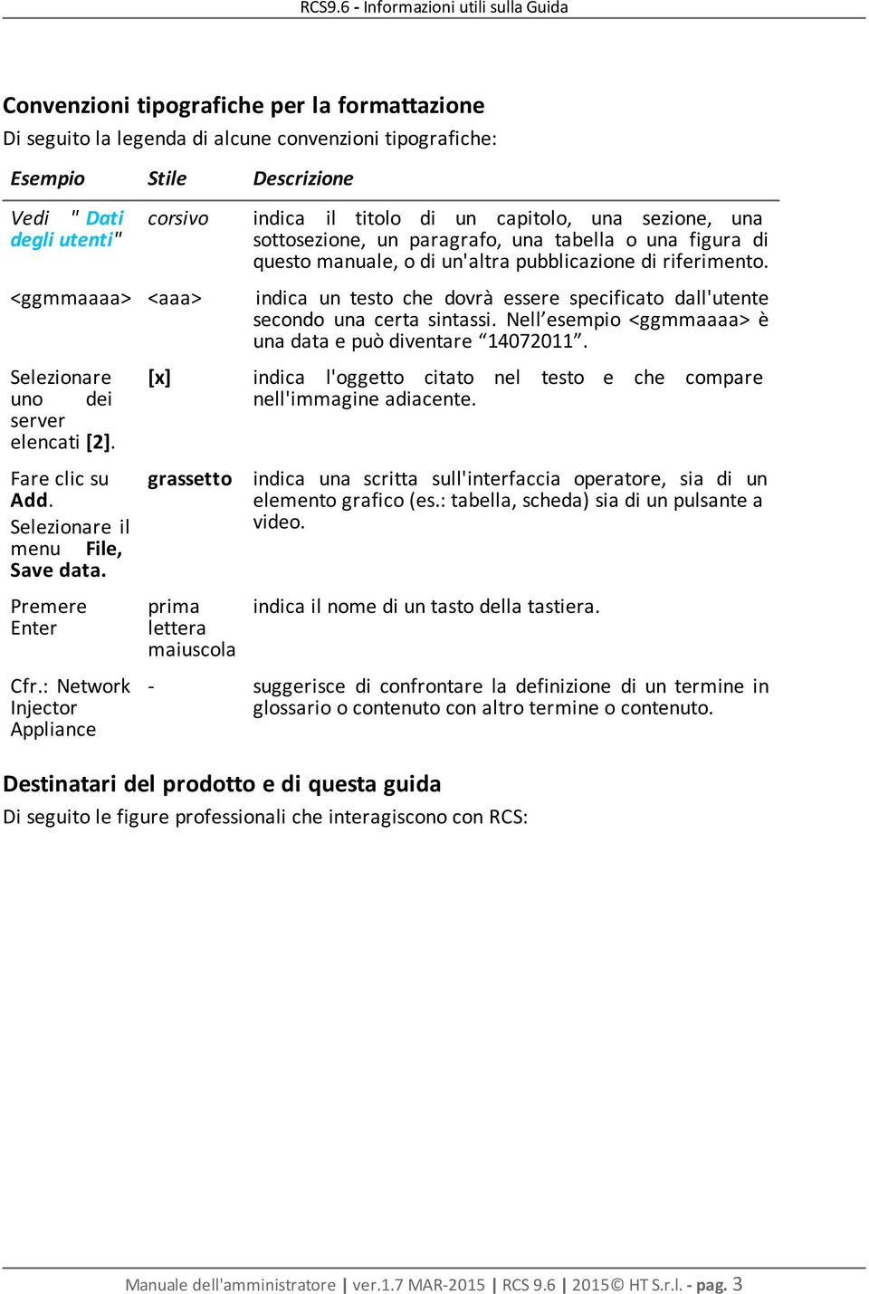 <ggmmaaaa> <aaa> indica un testo che dovrà essere specificato dall'utente secondo una certa sintassi. Nell esempio <ggmmaaaa> è una data e può diventare 14072011.