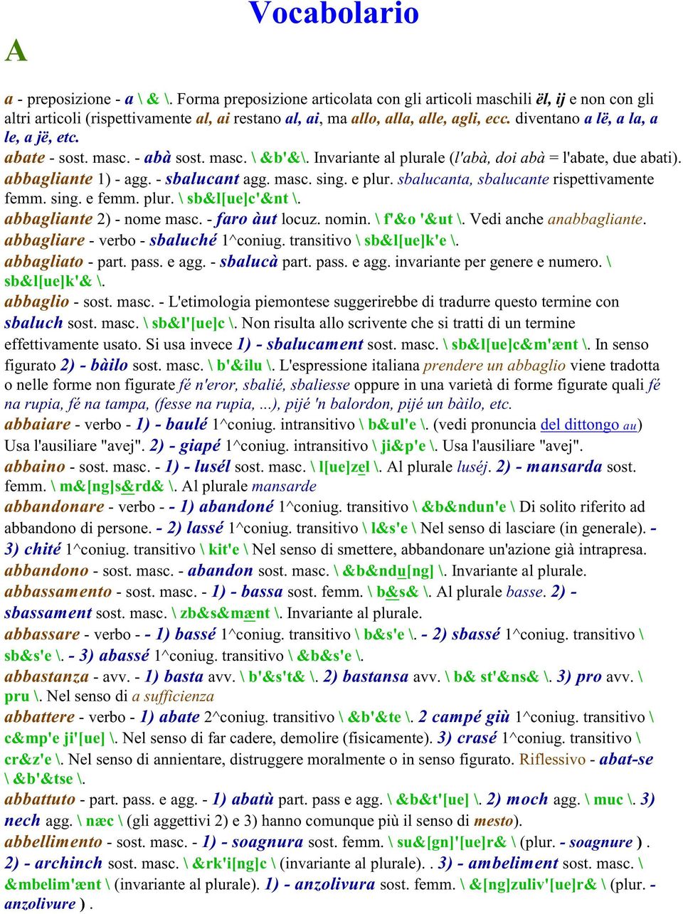 diventano a lë, a la, a le, a jë, etc. abate - sost. masc. - abà sost. masc. \ b'\. Invariante al plurale (l'abà, doi abà = l'abate, due abati). abbagliante 1) - agg. - sbalucant agg. masc. sing.