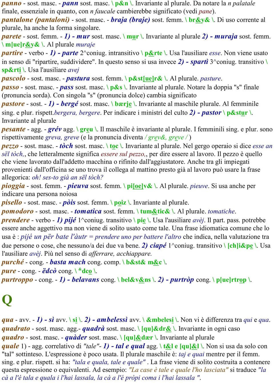Invariante al plurale 2) - muraja sost. femm. \ m[ue]ry \. Al plurale muraje partire - verbo - 1) - parte 2^coniug. intransitivo \ prte \. Usa l'ausiliare esse.