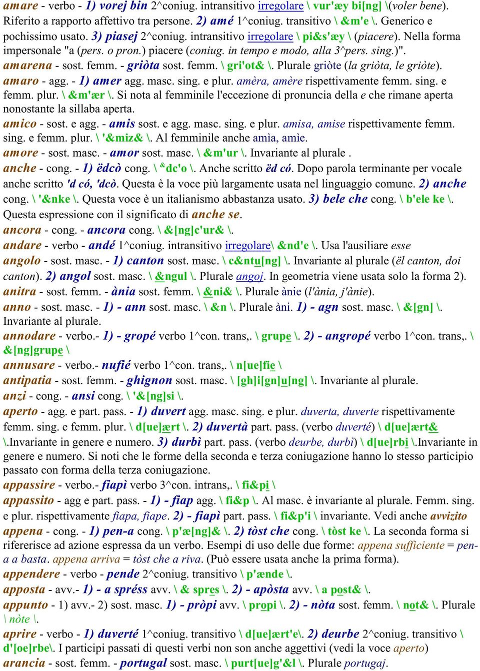 amarena - sost. femm. - griòta sost. femm. \ gri'ot \. Plurale griòte (la griòta, le griòte). amaro - agg. - 1) amer agg. masc. sing. e plur. amèra, amère rispettivamente femm. sing. e femm. plur. \ m'ær \.