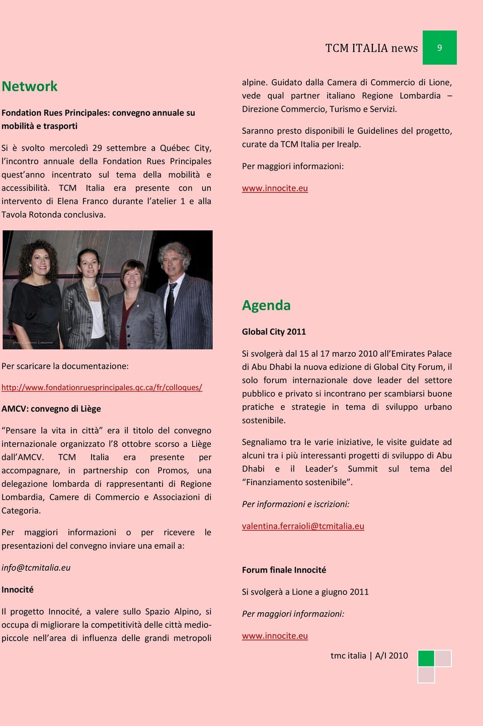 Guidato dalla Camera di Commercio di Lione, vede qual partner italiano Regione Lombardia Direzione Commercio, Turismo e Servizi.
