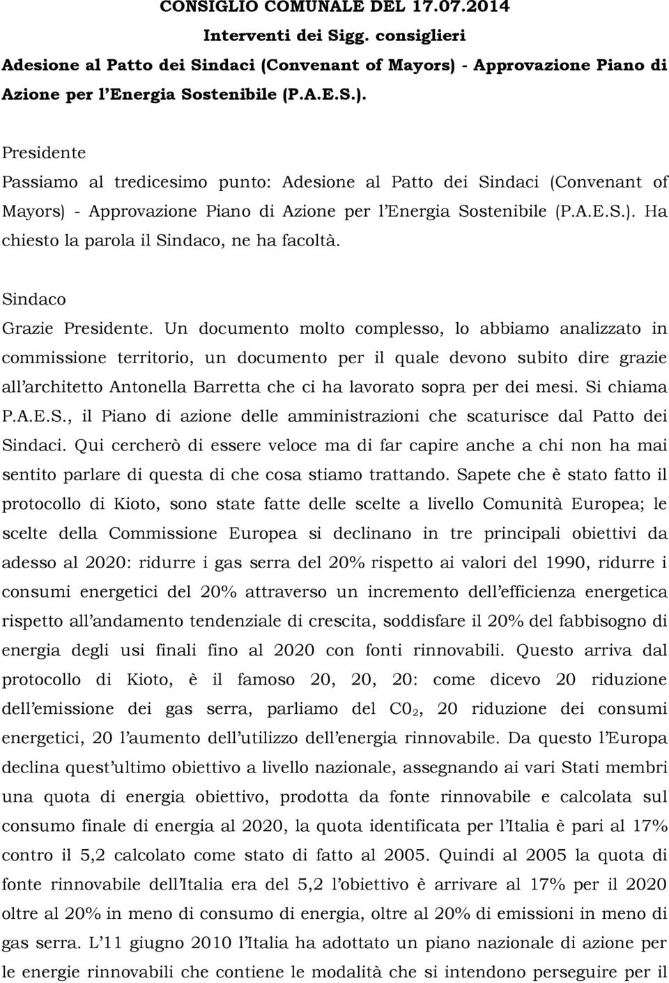 Passiamo al tredicesimo punto: Adesione al Patto dei Sindaci (Convenant of Mayors)  Ha chiesto la parola il Sindaco, ne ha facoltà. Sindaco Grazie.