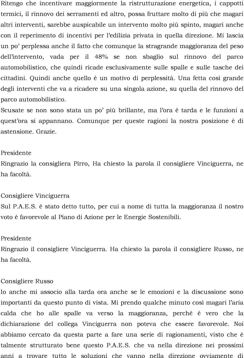 Mi lascia un po perplessa anche il fatto che comunque la stragrande maggioranza del peso dell intervento, vada per il 48% se non sbaglio sul rinnovo del parco automobilistico, che quindi ricade