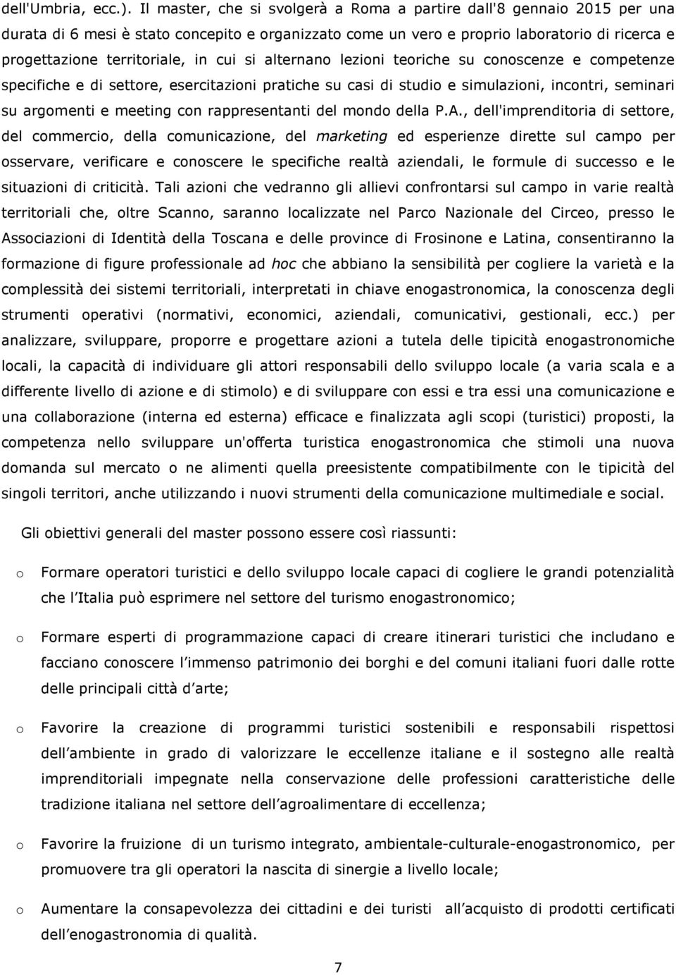 lezini teriche su cnscenze e cmpetenze specifiche e di settre, esercitazini pratiche su casi di studi e simulazini, incntri, seminari su argmenti e meeting cn rappresentanti del mnd della P.A.